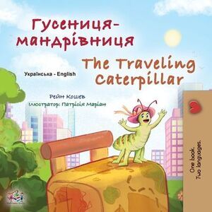The Traveling Caterpillar (Ukrainian English Bilingual Book for Kids) -- Rayne C